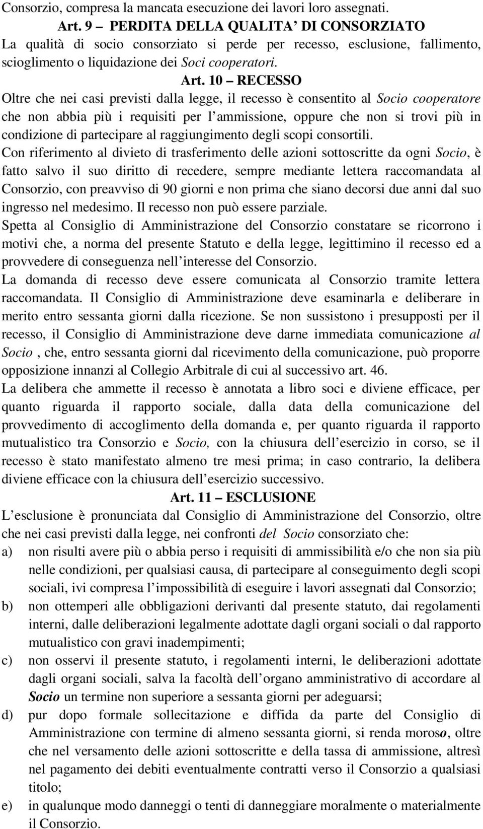 10 RECESSO Oltre che nei casi previsti dalla legge, il recesso è consentito al Socio cooperatore che non abbia più i requisiti per l ammissione, oppure che non si trovi più in condizione di