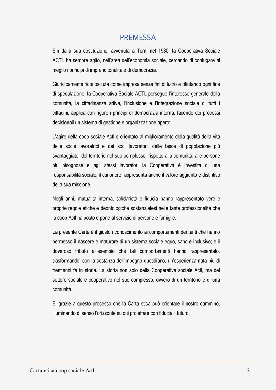 Giuridicamente riconosciuta come impresa senza fini di lucro e rifiutando ogni fine di speculazione, la Cooperativa Sociale ACTL persegue l interesse generale della comunità, la cittadinanza attiva,