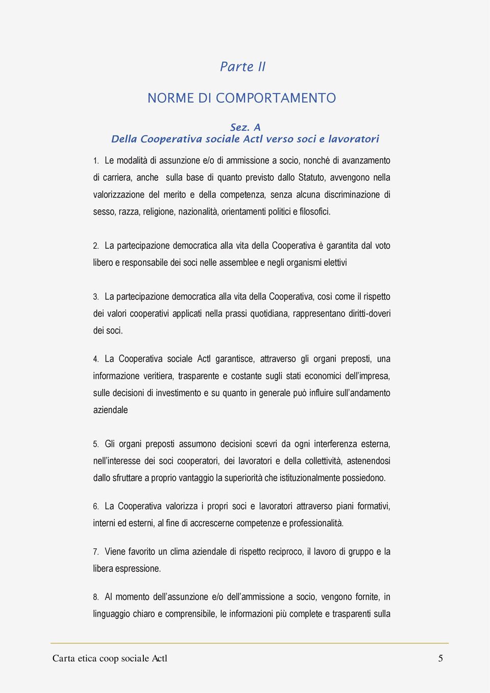 competenza, senza alcuna discriminazione di sesso, razza, religione, nazionalità, orientamenti politici e filosofici. 2.