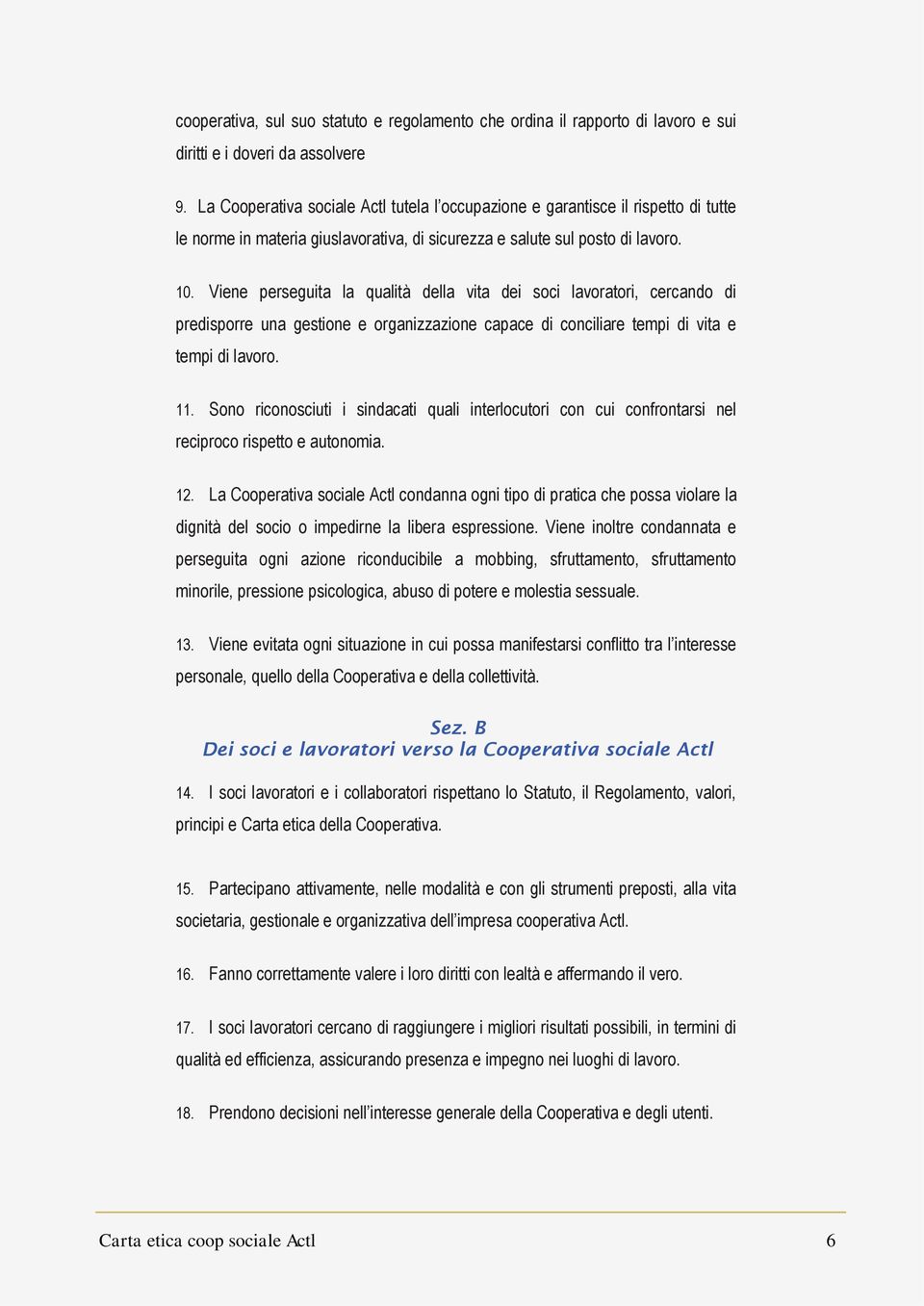 Viene perseguita la qualità della vita dei soci lavoratori, cercando di predisporre una gestione e organizzazione capace di conciliare tempi di vita e tempi di lavoro. 11.