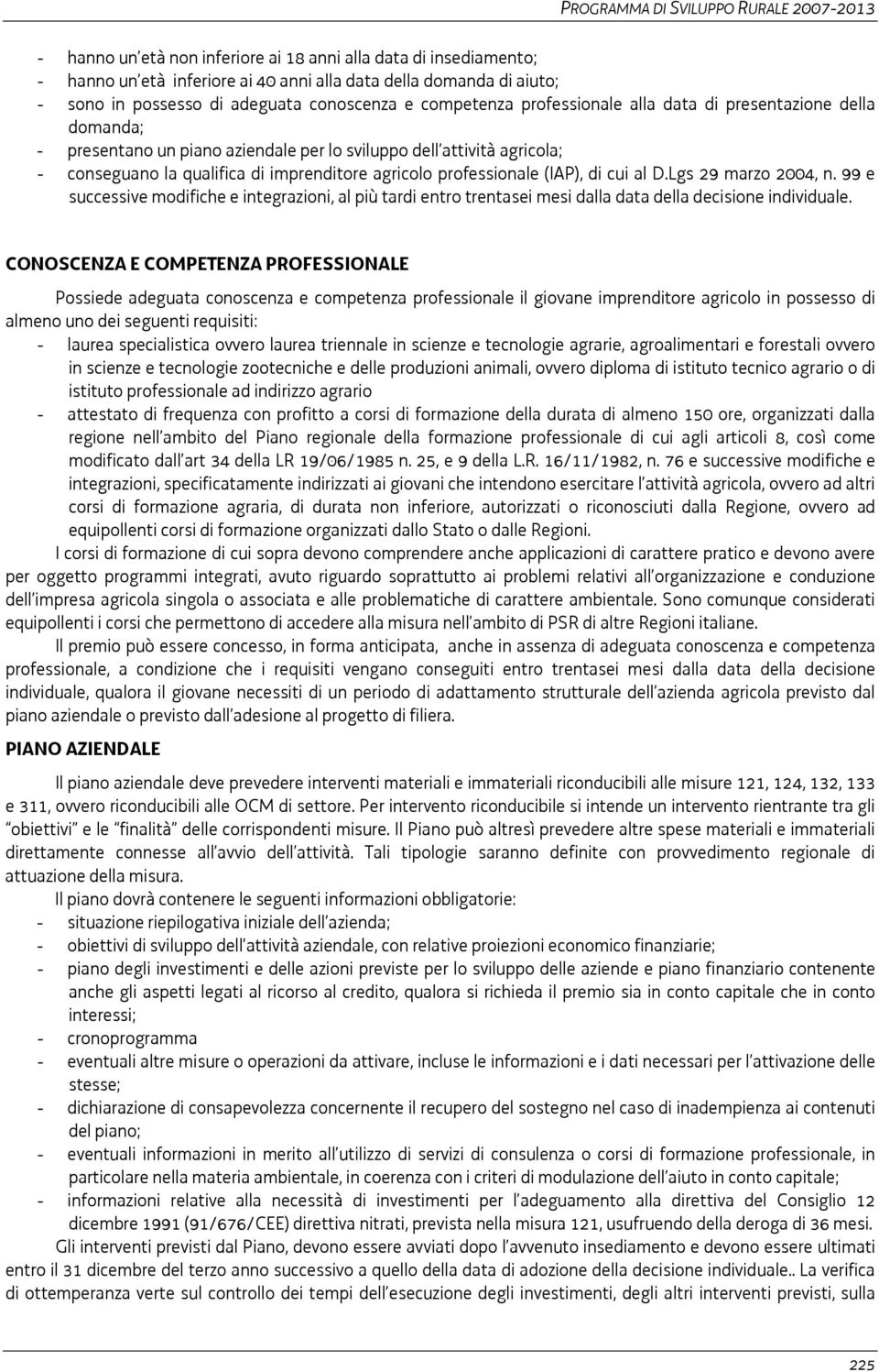 imprenditore agricolo professionale (IAP), di cui al D.Lgs 29 marzo 2004, n. 99 e successive modifiche e integrazioni, al più tardi entro trentasei mesi dalla data della decisione individuale.