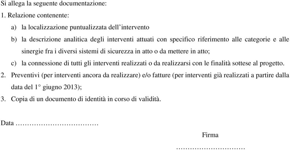 riferimento alle categorie e alle sinergie fra i diversi sistemi di sicurezza in atto o da mettere in atto; c) la connessione di tutti gli interventi