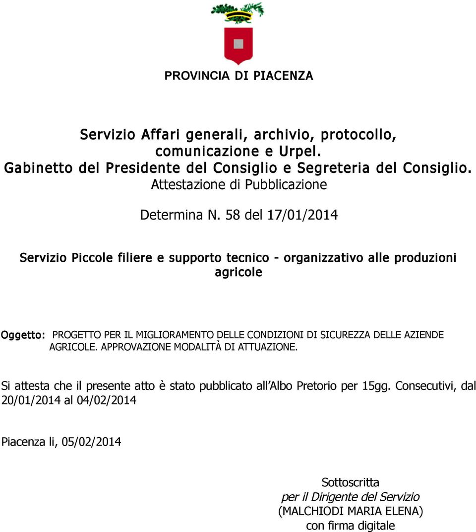 58 del 17/01/2014 Servizio Piccole filiere e supporto tecnico - organizzativo alle produzioni agricole Oggetto: PROGETTO PER IL MIGLIORAMENTO DELLE CONDIZIONI DI