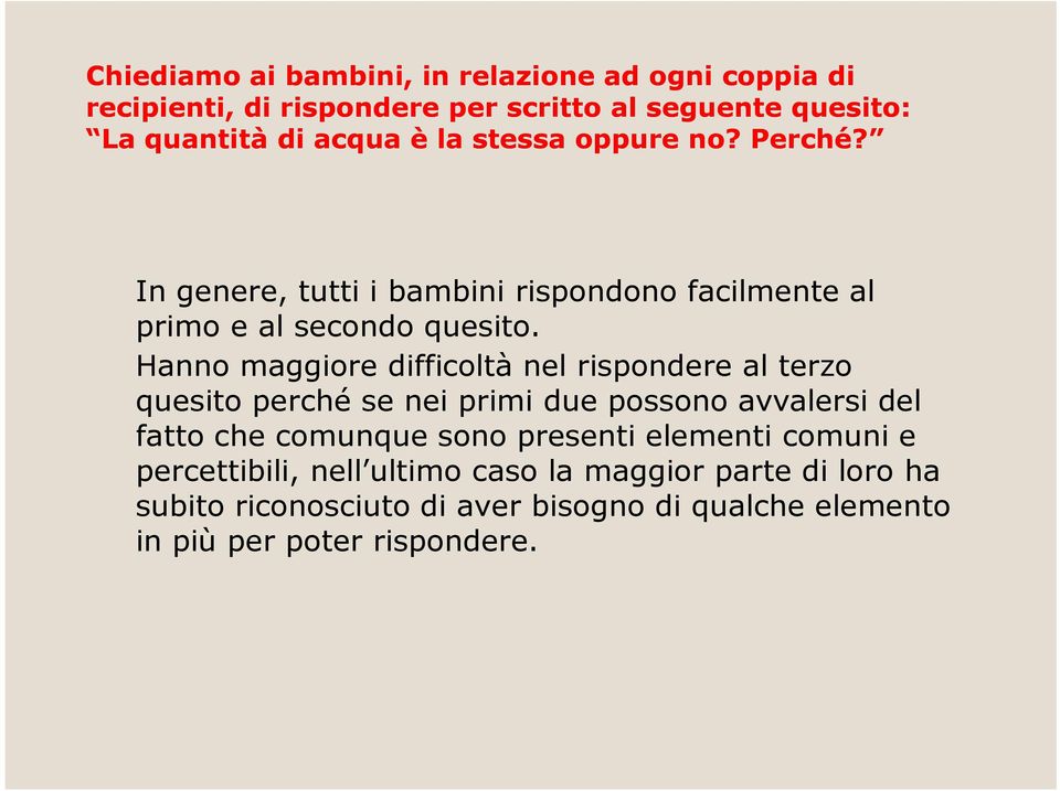 Hanno maggiore difficoltà nel rispondere al terzo quesito perché se nei primi due possono avvalersi del fatto che comunque sono