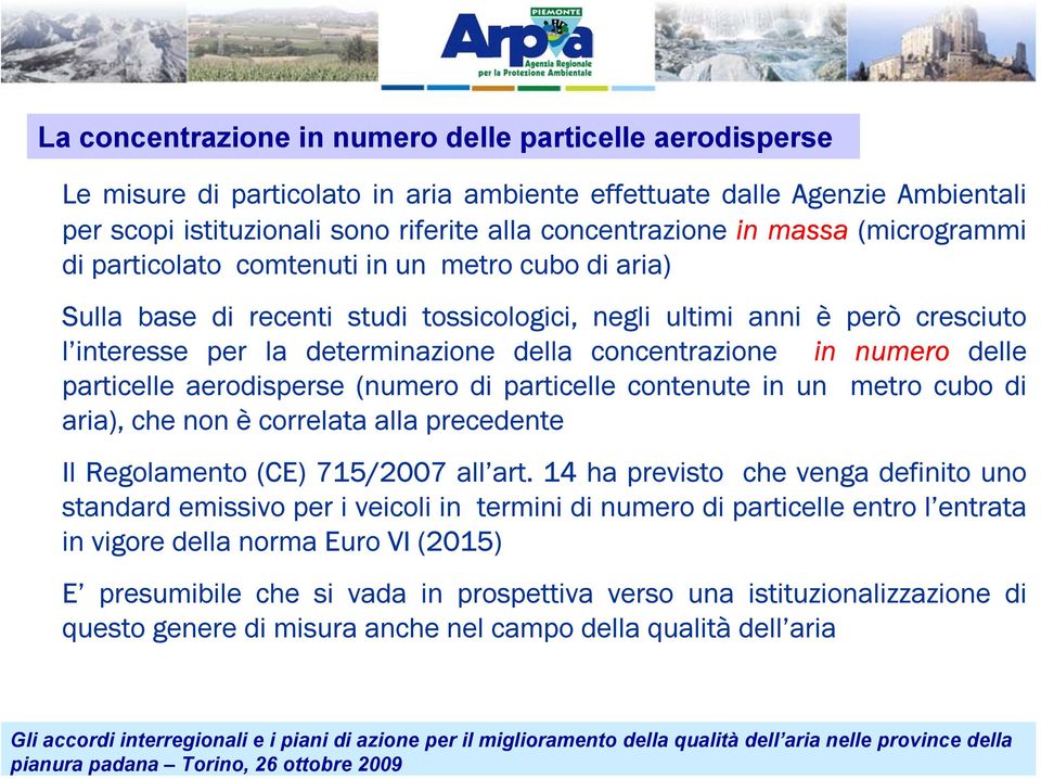 concentrazione in numero delle particelle aerodisperse (numero di particelle contenute in un metro cubo di aria), che non è correlata alla precedente Il Regolamento (CE) 715/2007 all art.