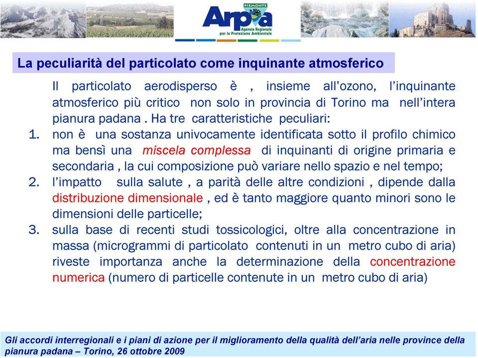 non è una sostanza univocamente identificata sotto il profilo chimico ma bensì una miscela complessa di inquinanti di origine primaria e secondaria, la cui composizione può variare nello spazio e nel