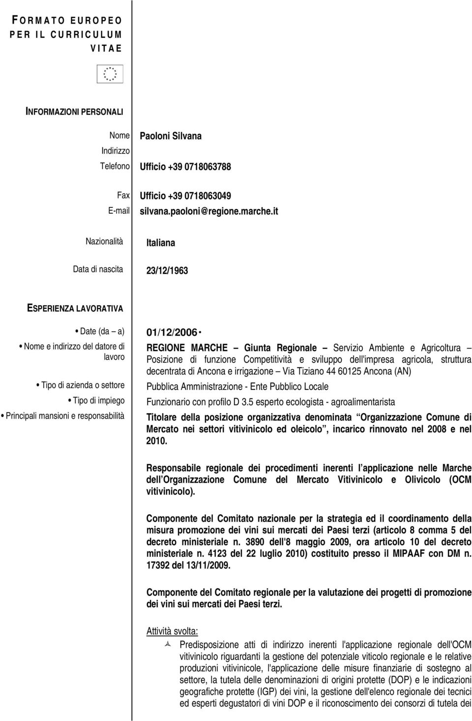 Posizione di funzione Competitività e sviluppo dell'impresa agricola, struttura decentrata di Ancona e irrigazione Via Tiziano 44 60125 Ancona (AN) Funzionario con profilo D 3.