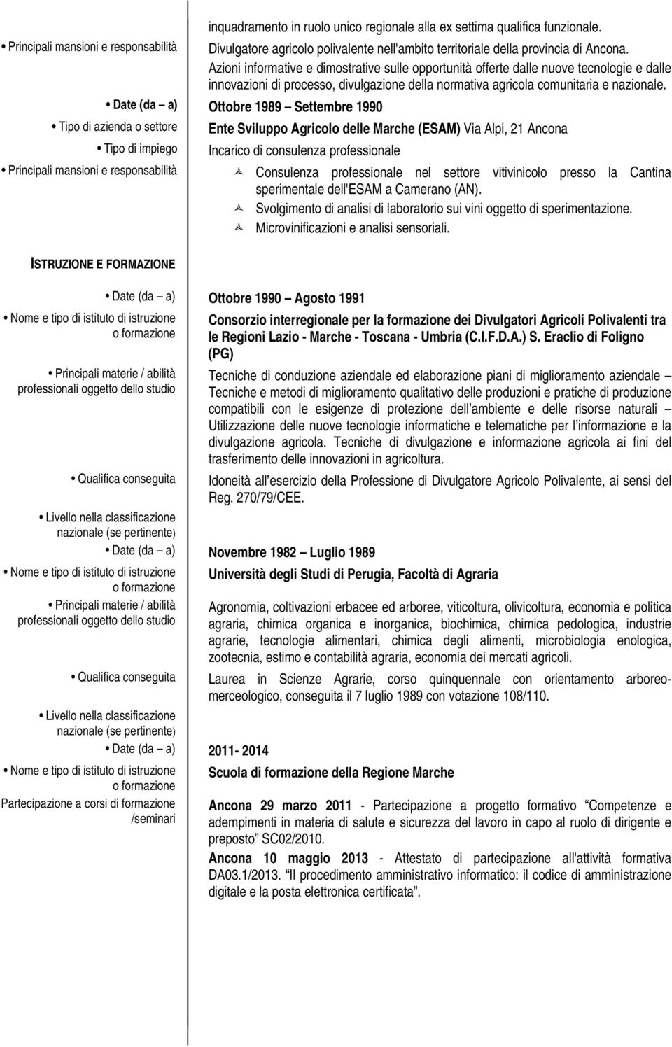 Date (da a) Ottobre 1989 Settembre 1990 ISTRUZIONE E FORMAZIONE Nome e tipo di istituto di istruzione o formazione Principali materie / abilità professionali oggetto dello studio Ente Sviluppo