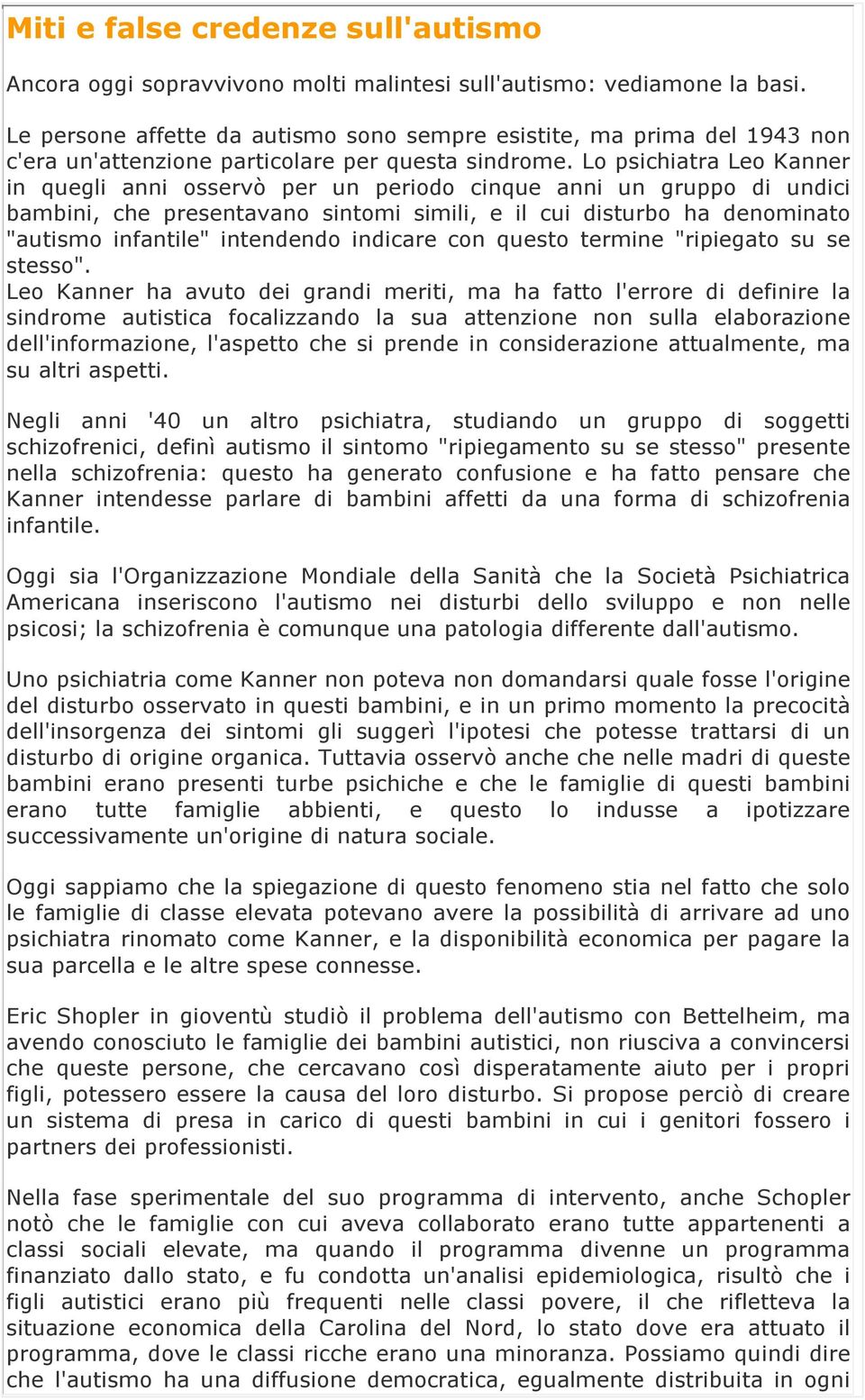 Lo psichiatra Leo Kanner in quegli anni osservò per un periodo cinque anni un gruppo di undici bambini, che presentavano sintomi simili, e il cui disturbo ha denominato "autismo infantile" intendendo