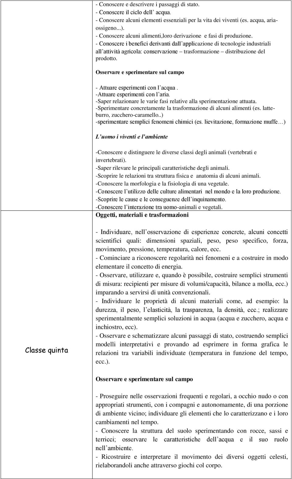 - Conoscere i benefici derivanti dall applicazione di tecnologie industriali all attività agricola: conservazione trasformazione distribuzione del prodotto.