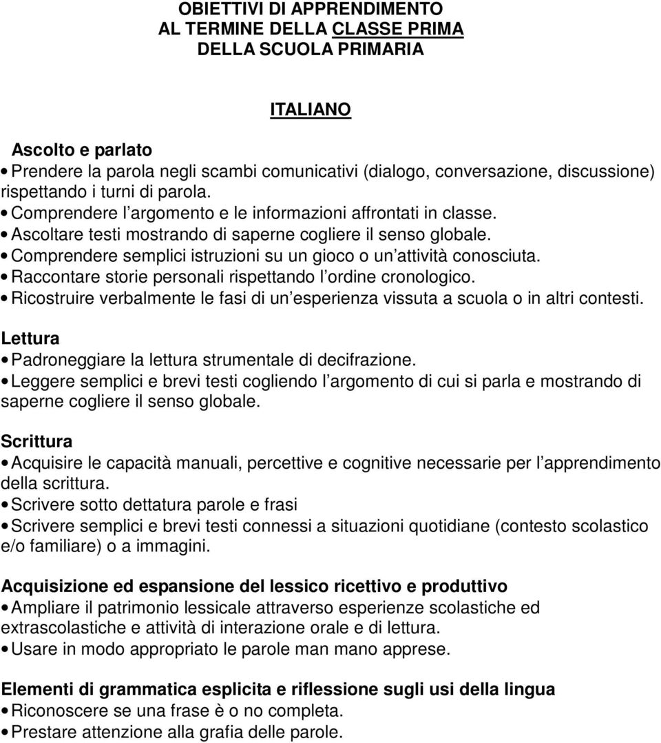 Comprendere semplici istruzioni su un gioco o un attività conosciuta. Raccontare storie personali rispettando l ordine cronologico.