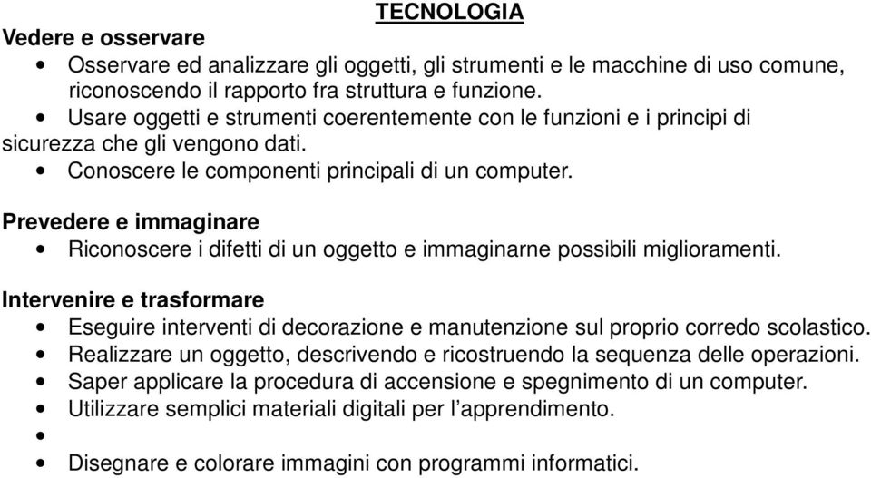 Prevedere e immaginare Riconoscere i difetti di un oggetto e immaginarne possibili miglioramenti.