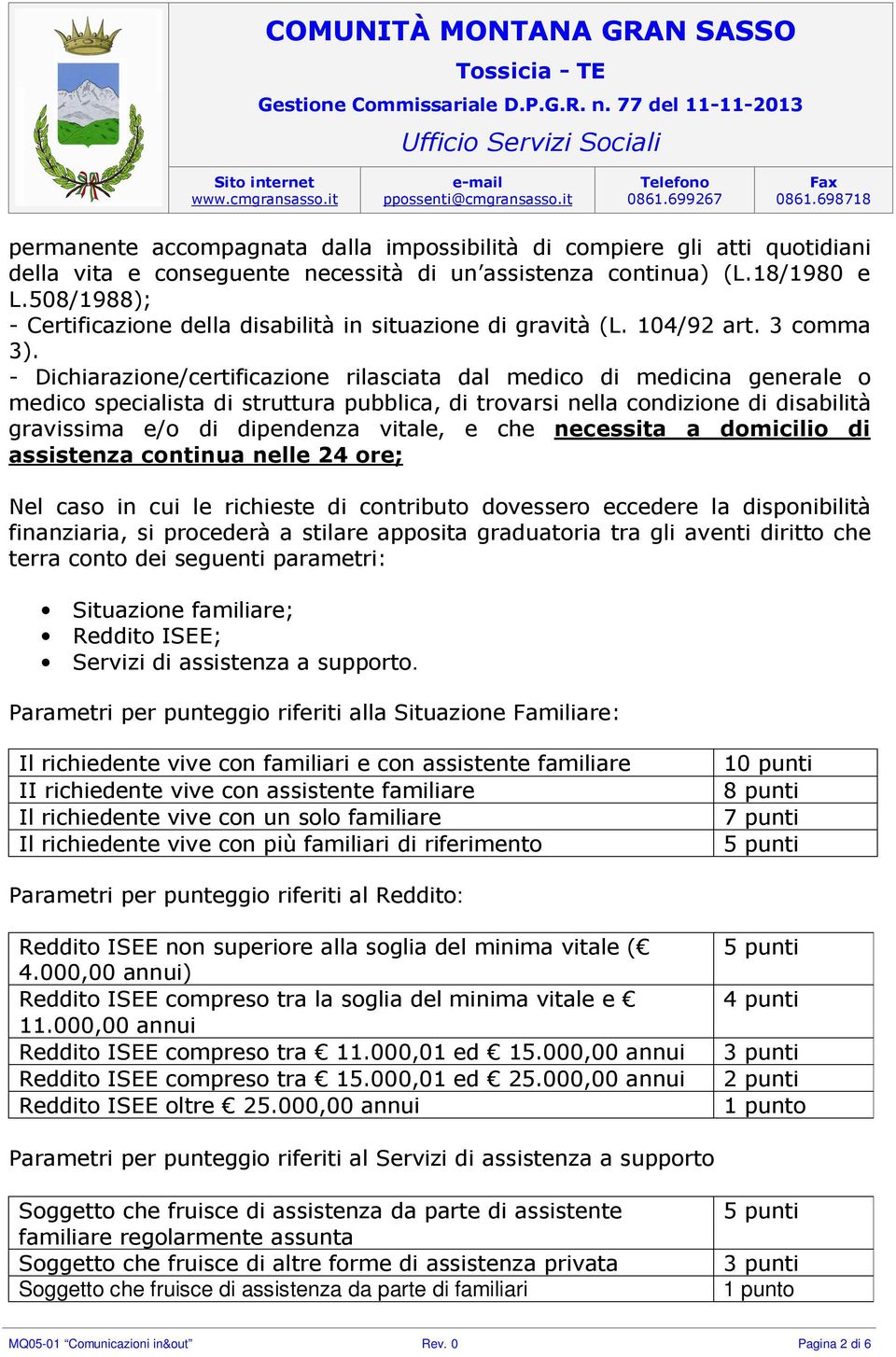 - Dichiarazione/certificazione rilasciata dal medico di medicina generale o medico specialista di struttura pubblica, di trovarsi nella condizione di disabilità gravissima e/o di dipendenza vitale, e