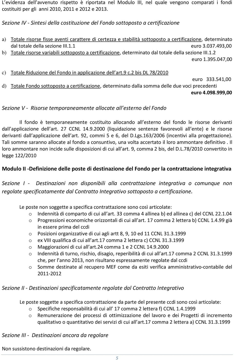 della sezione III.1.1 euro 3.037.493,00 b) Totale risorse variabili sottoposto a certificazione, determinato dal totale della sezione III.1.2 euro 1.395.