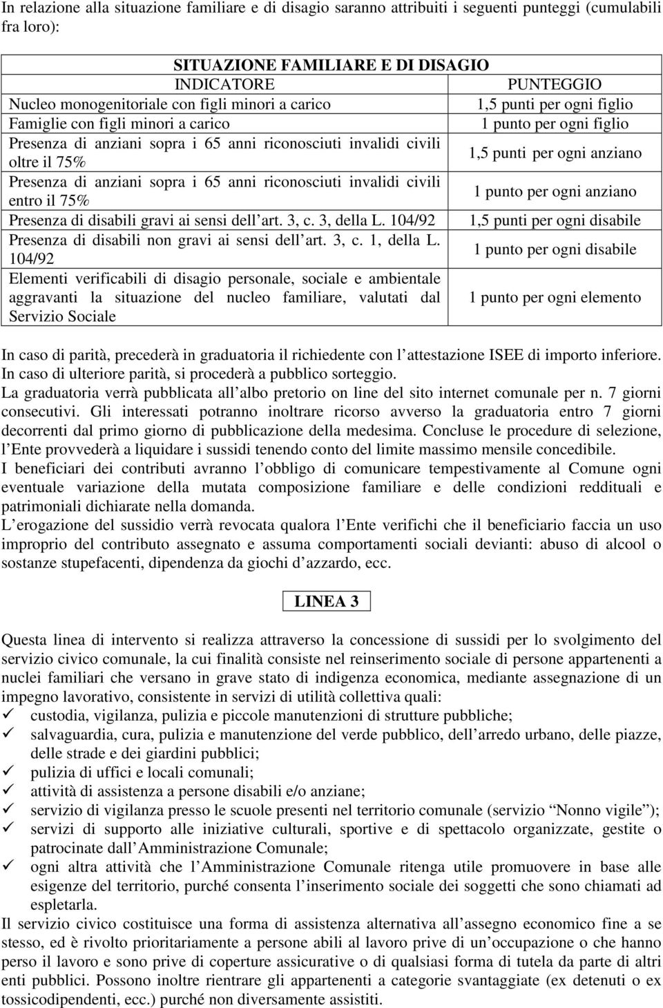 ogni anziano Presenza di anziani sopra i 65 anni riconosciuti invalidi civili entro il 75% 1 punto per ogni anziano Presenza di disabili gravi ai sensi dell art. 3, c. 3, della L.