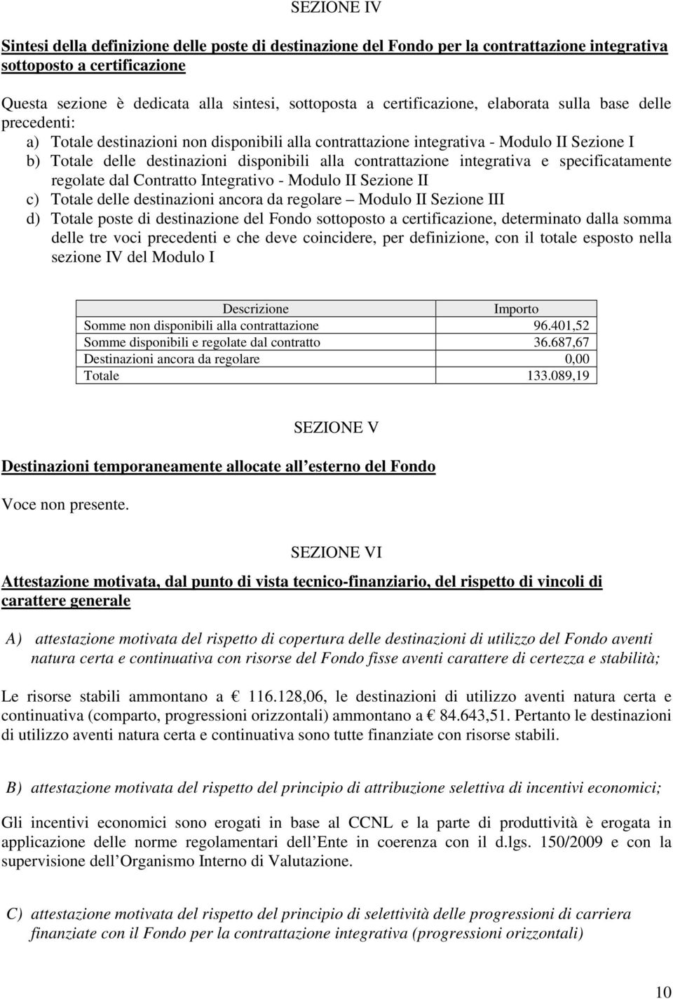 contrattazione integrativa e specificatamente regolate dal Contratto Integrativo - Modulo II Sezione II c) Totale delle destinazioni ancora da regolare Modulo II Sezione III d) Totale poste di