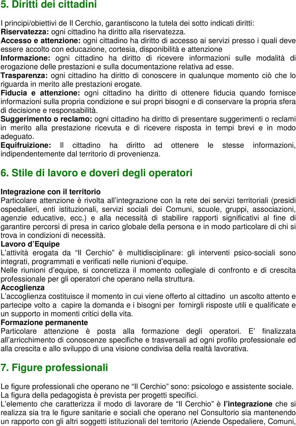 di ricevere informazioni sulle modalità di erogazione delle prestazioni e sulla documentazione relativa ad esse.