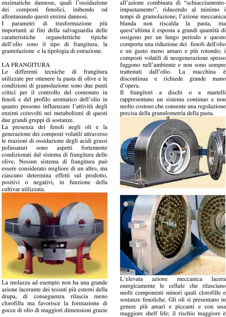 LA FRANGITURA Le differenti tecniche di frangitura utilizzate per ottenere la pasta di olive e le condizioni di gramolazione sono due punti critici per il controllo del contenuto in fenoli e del