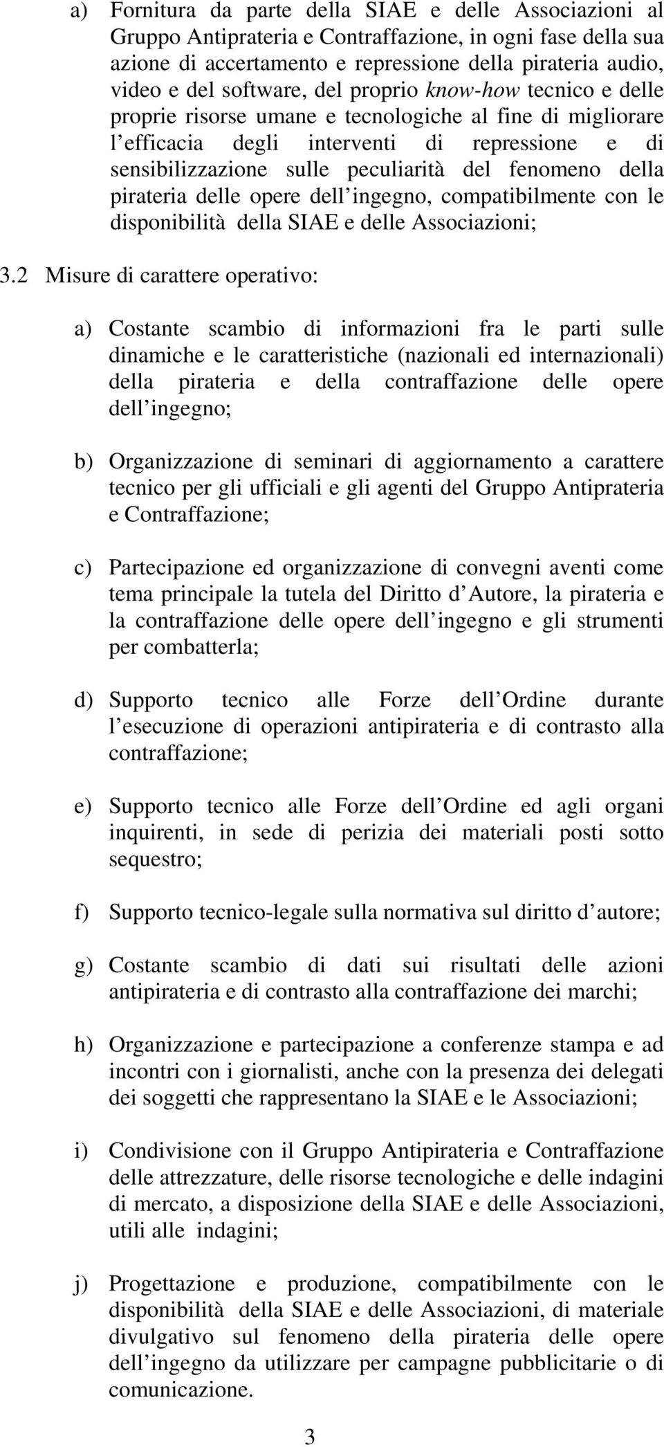 pirateria delle opere dell ingegno, compatibilmente con le disponibilità della SIAE e delle Associazioni; 3.