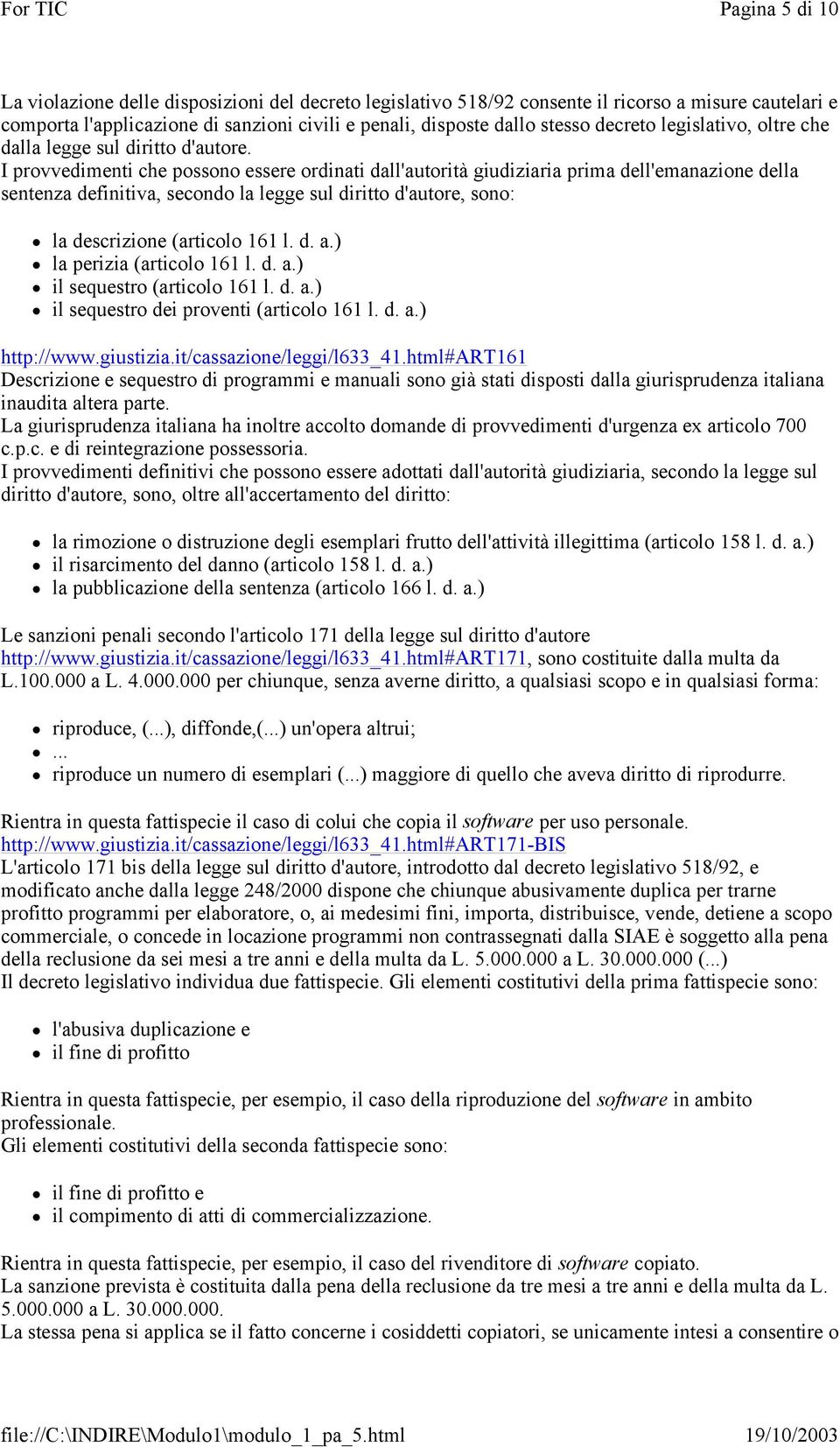 I provvedimenti che possono essere ordinati dall'autorità giudiziaria prima dell'emanazione della sentenza definitiva, secondo la legge sul diritto d'autore, sono: la descrizione (articolo 161 l. d. a.