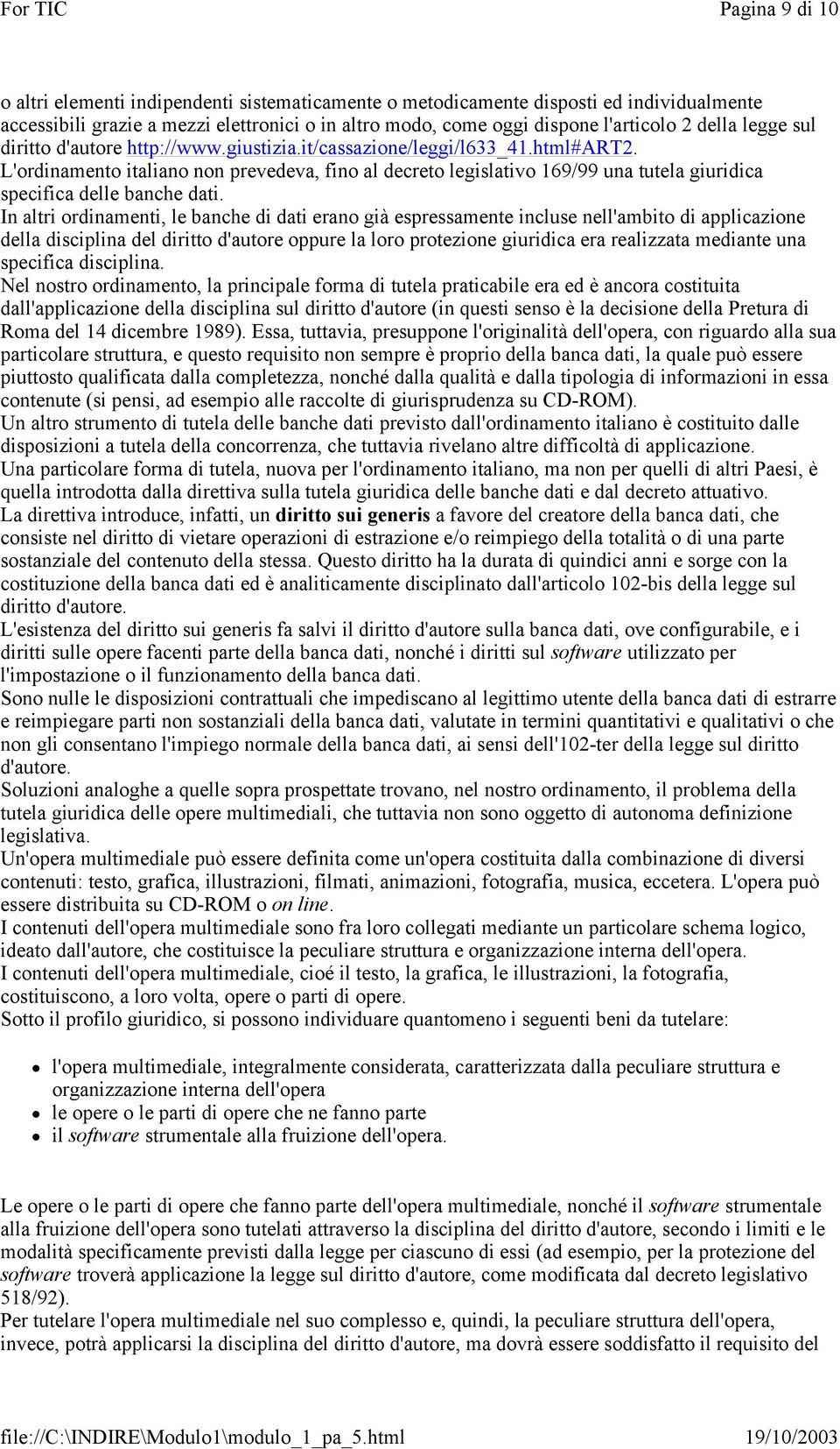 L'ordinamento italiano non prevedeva, fino al decreto legislativo 169/99 una tutela giuridica specifica delle banche dati.