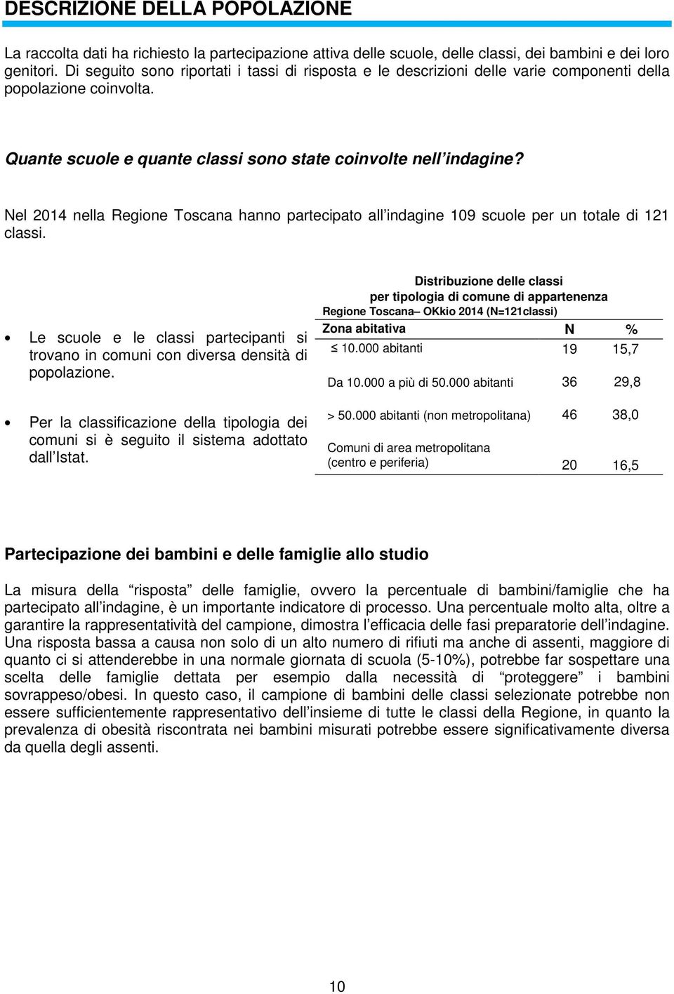 Nel 2014 nella Regione Toscana hanno partecipato all indagine 109 scuole per un totale di 121 classi. Le scuole e le classi partecipanti si trovano in comuni con diversa densità di popolazione.