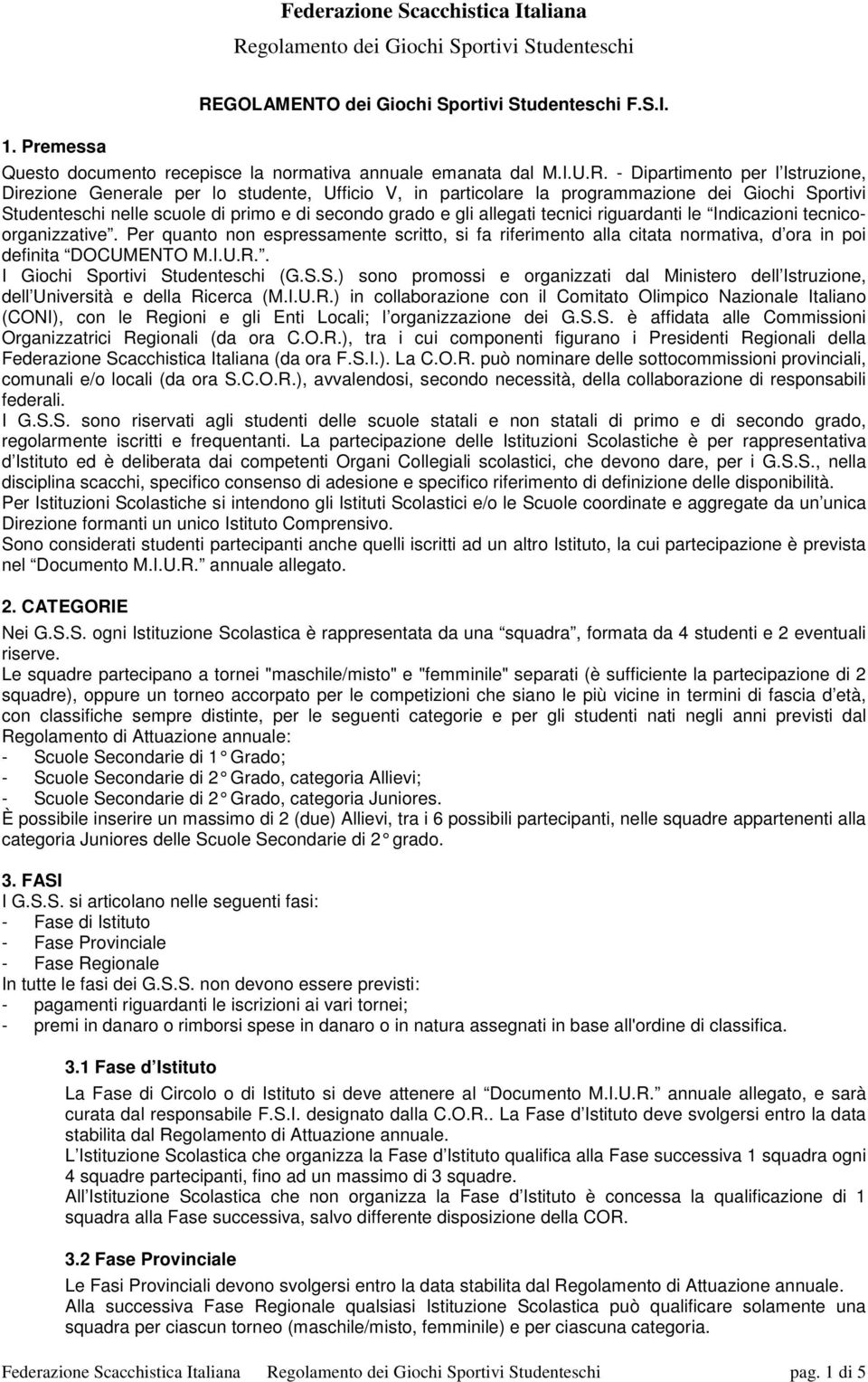 - Dipartimento per l Istruzione, Direzione Generale per lo studente, Ufficio V, in particolare la programmazione dei Giochi Sportivi Studenteschi nelle scuole di primo e di secondo grado e gli