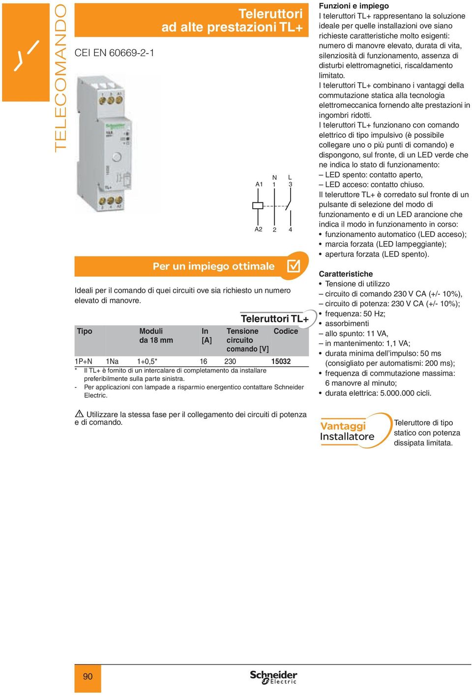 preferibilmente sulla parte sinistra. - Per applicazioni con lampade a risparmio energentico contattare Schneider Electric.