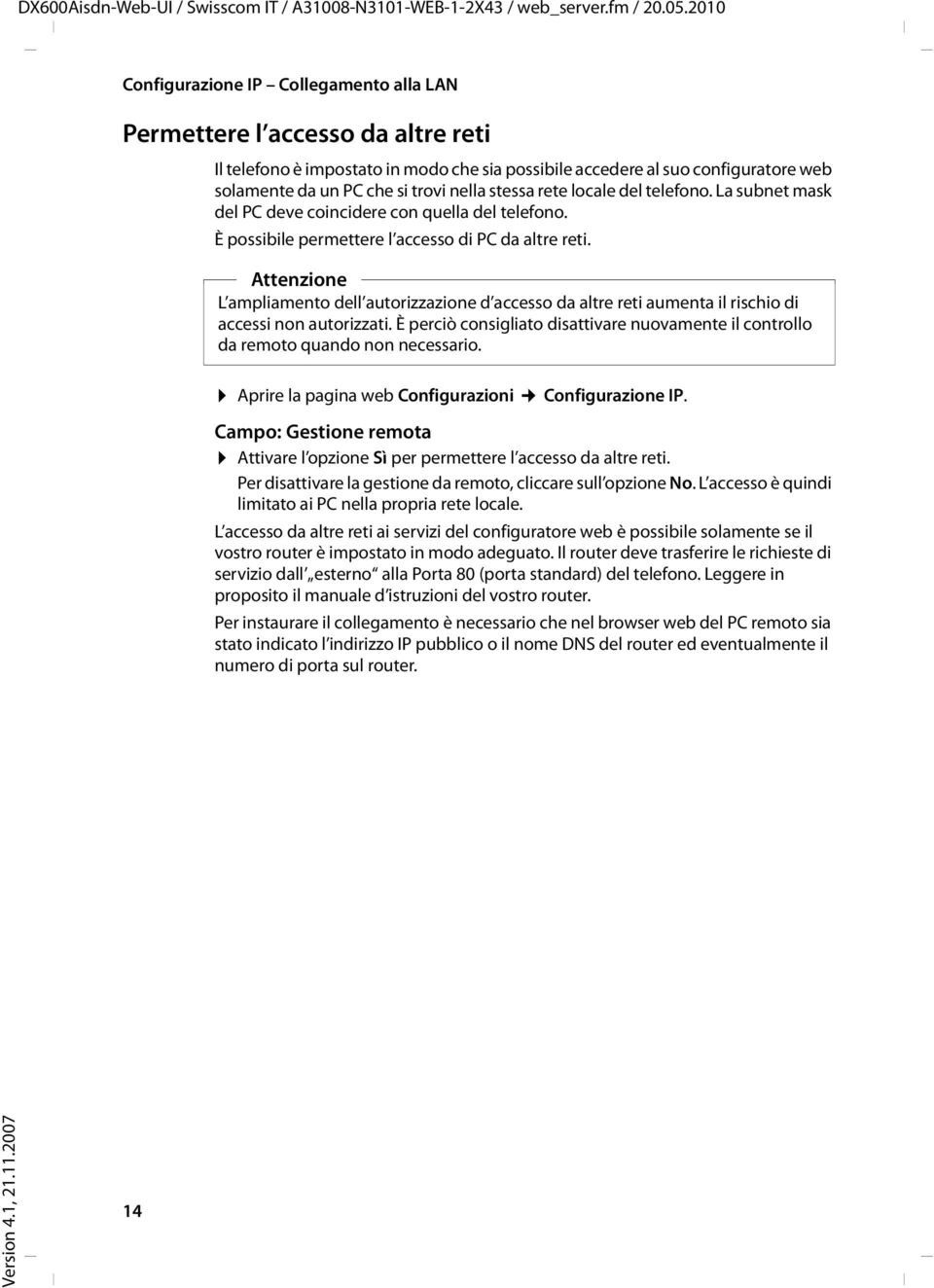 Attenzione L ampliamento dell autorizzazione d accesso da altre reti aumenta il rischio di accessi non autorizzati.