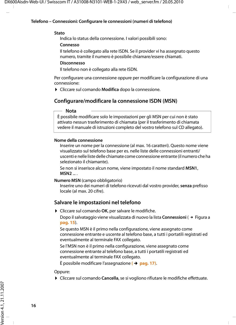 Per configurare una connessione oppure per modificare la configurazione di una connessione: Cliccare sul comando Modifica dopo la connessione.