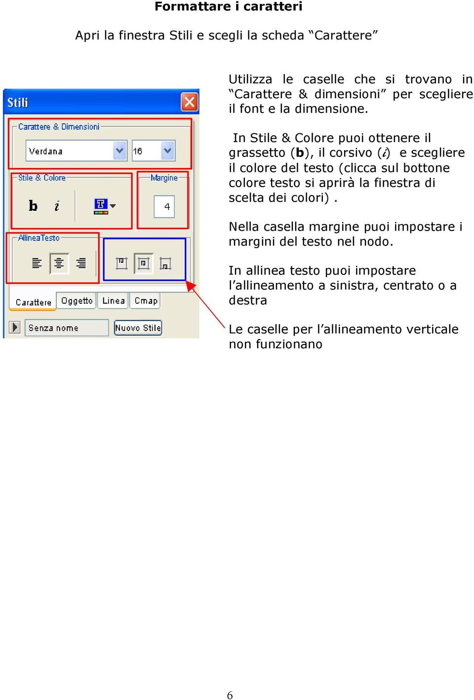 In Stile & Colore puoi ottenere il grassetto (b), il corsivo (i) e scegliere il colore del testo (clicca sul bottone colore testo si