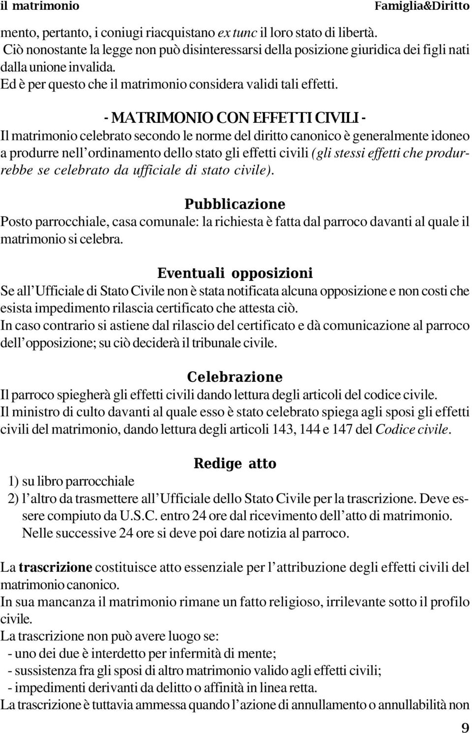 - MATRIMONIO CON EFFETTI CIVILI - Il matrimonio celebrato secondo le norme del diritto canonico è generalmente idoneo a produrre nell ordinamento dello stato gli effetti civili (gli stessi effetti