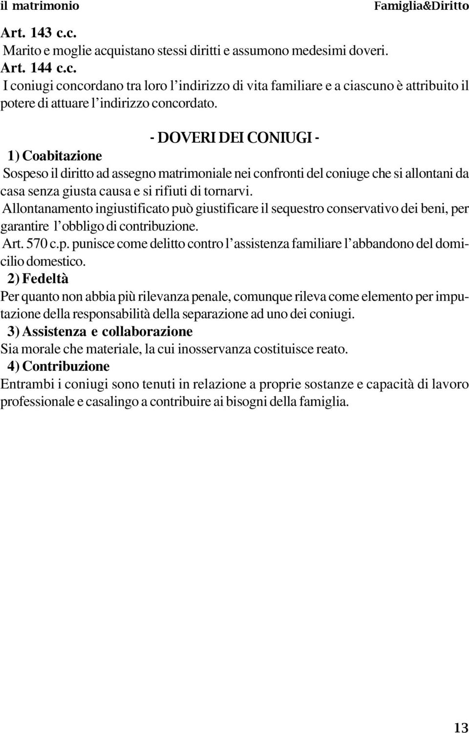 Allontanamento ingiustificato può giustificare il sequestro conservativo dei beni, per garantire l obbligo di contribuzione. Art. 570 c.p. punisce come delitto contro l assistenza familiare l abbandono del domicilio domestico.