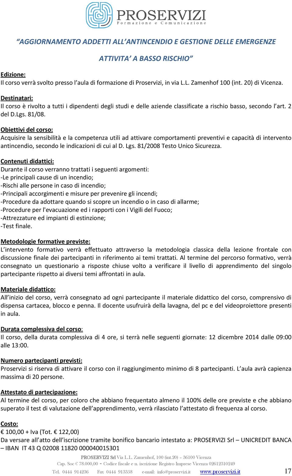 Acquisire la sensibilità e la competenza utili ad attivare comportamenti preventivi e capacità di intervento antincendio, secondo le indicazioni di cui al D. Lgs. 81/2008 Testo Unico Sicurezza.