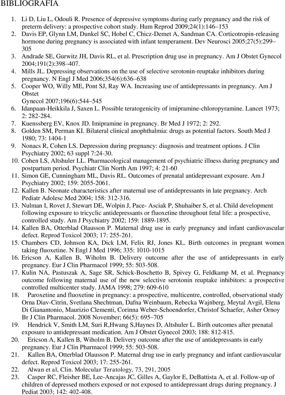 Andrade SE, Gurwitz JH, Davis RL, et al. Prescription drug use in pregnancy. Am J Obstet Gynecol 2004;191(2):398 407. 4. Mills JL.