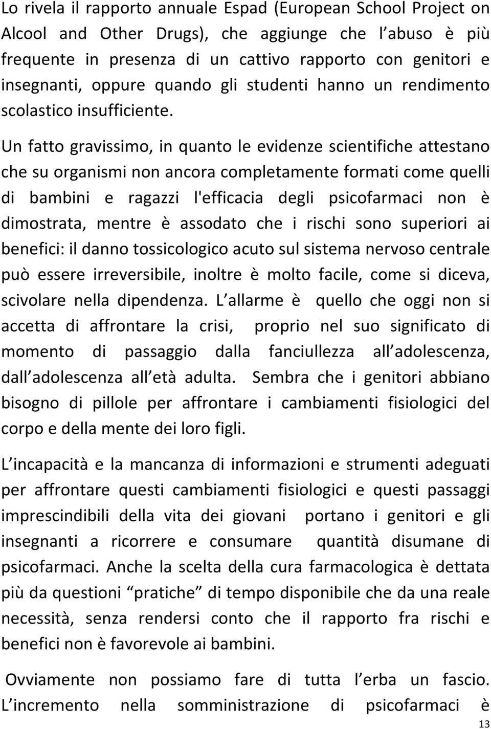 Un fatto gravissimo, in quanto le evidenze scientifiche attestano che su organismi non ancora completamente formati come quelli di bambini e ragazzi l'efficacia degli psicofarmaci non è dimostrata,