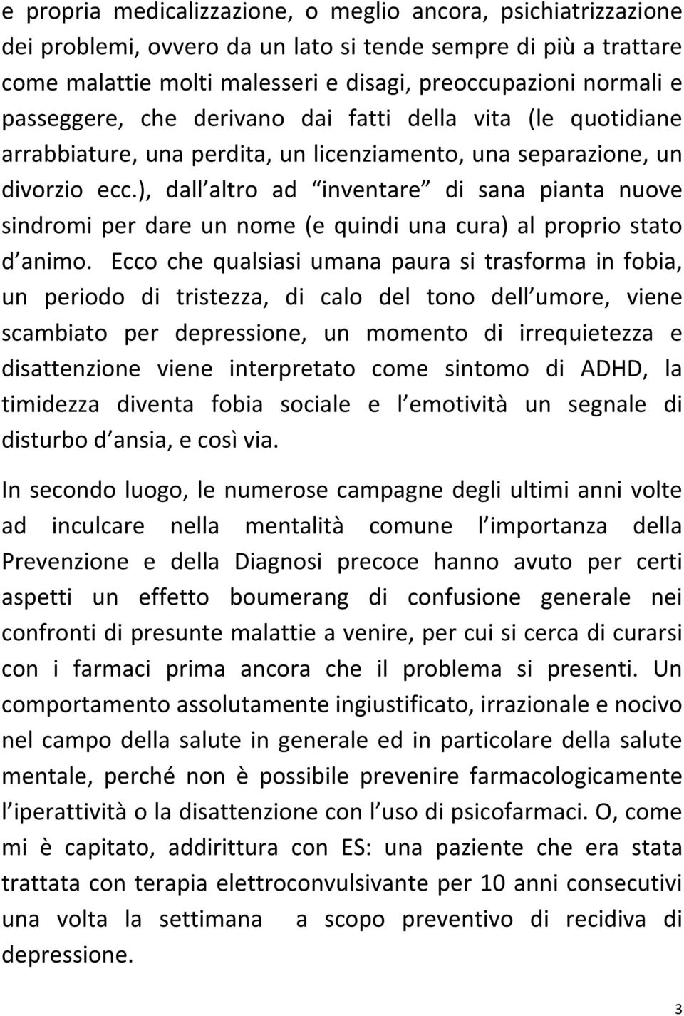 ), dall altro ad inventare di sana pianta nuove sindromi per dare un nome (e quindi una cura) al proprio stato d animo.