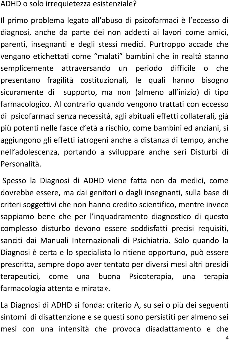 Purtroppo accade che vengano etichettati come malati bambini che in realtà stanno semplicemente attraversando un periodo difficile o che presentano fragilità costituzionali, le quali hanno bisogno