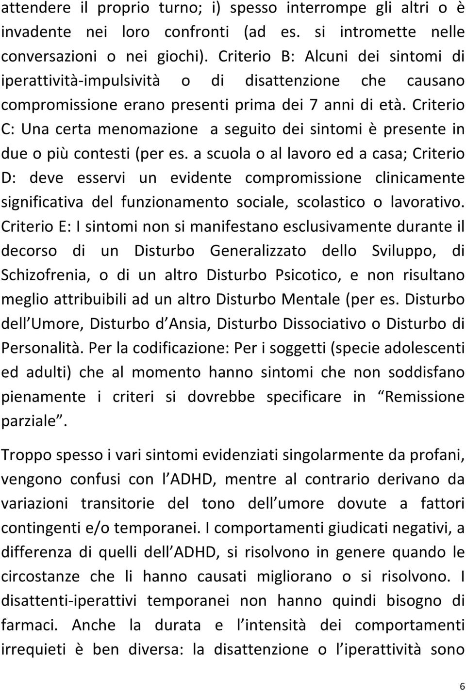 Criterio C: Una certa menomazione a seguito dei sintomi è presente in due o più contesti (per es.