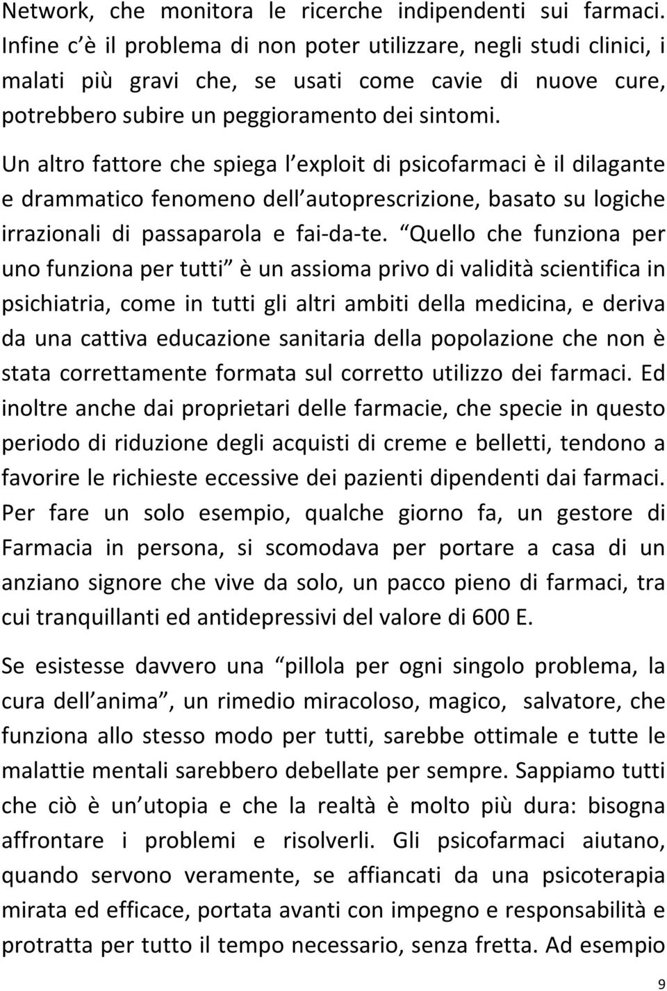 Un altro fattore che spiega l exploit di psicofarmaci è il dilagante e drammatico fenomeno dell autoprescrizione, basato su logiche irrazionali di passaparola e fai-da-te.