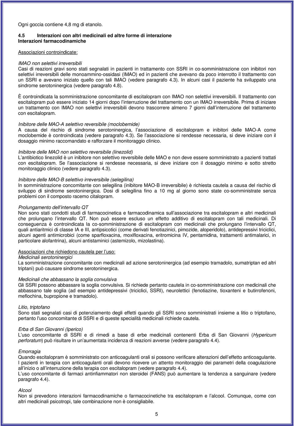 5 Interazioni con altri medicinali ed altre forme di interazione Interazioni farmacodinamiche Associazioni controindicate: IMAO non selettivi irreversibili Casi di reazioni gravi sono stati segnalati