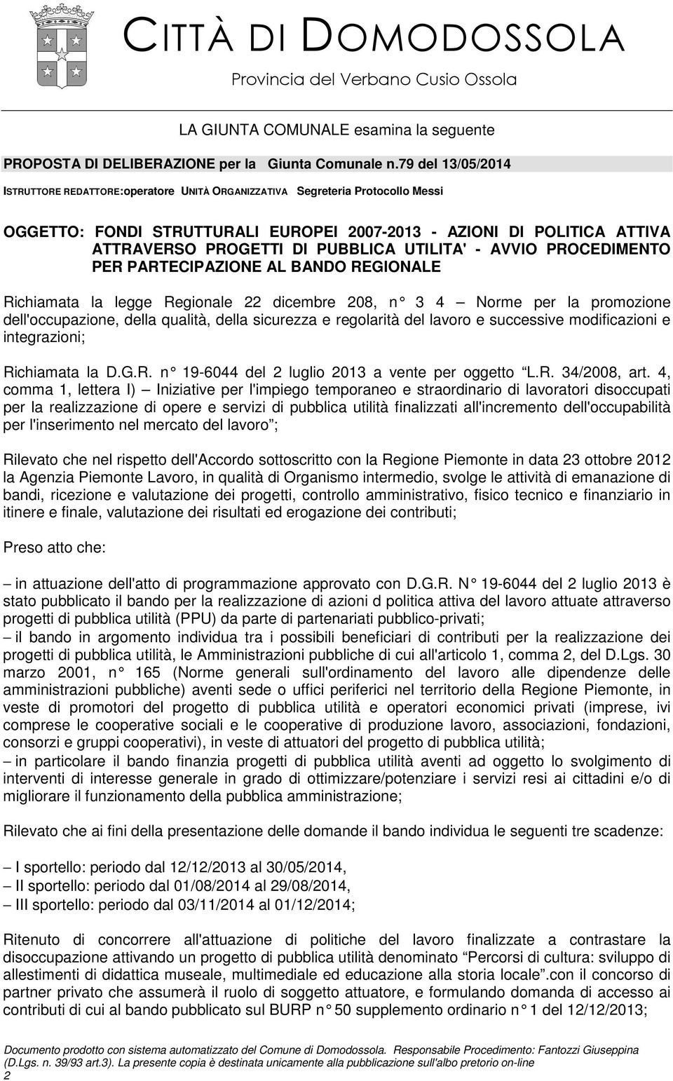 PUBBLICA UTILITA' - AVVIO PROCEDIMENTO PER PARTECIPAZIONE AL BANDO REGIONALE Richiamata la legge Regionale 22 dicembre 208, n 3 4 Norme per la promozione dell'occupazione, della qualità, della