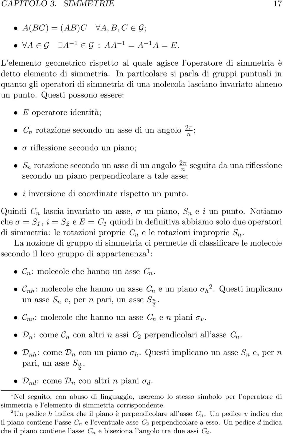 Questi possono essere: E operatore identità; C n rotazione secondo un asse di un angolo 2π n ; σ riflessione secondo un piano; S n rotazione secondo un asse di un angolo 2π n seguita da una