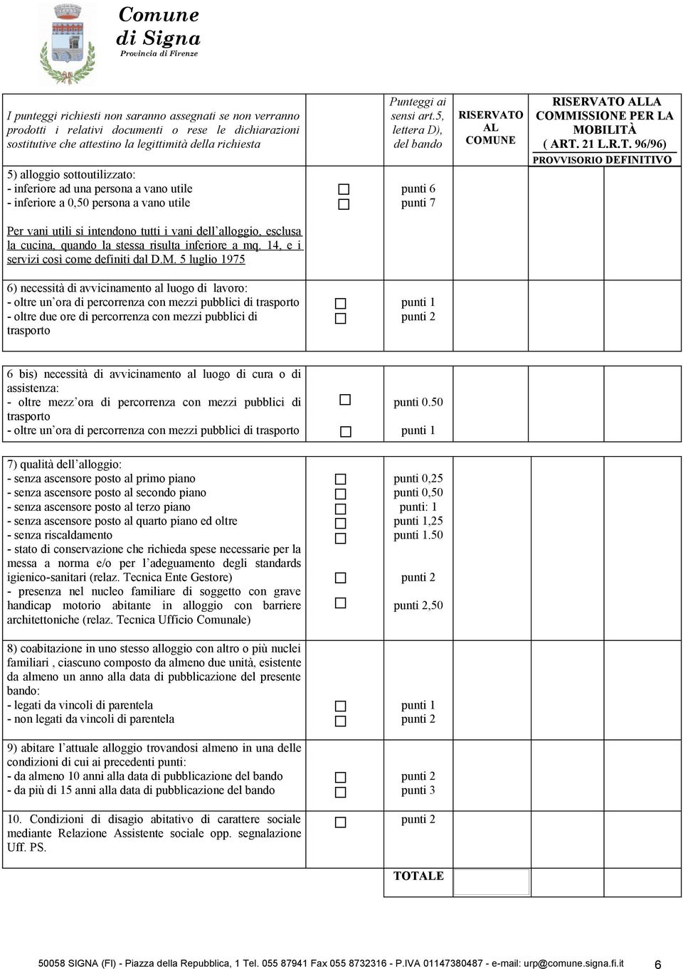 5, lettera D), del bando punti 7 RISERVATO AL COMUNE RISERVATO ALLA COMMISSIONE PER LA MOBILITÀ ( ART. 21 L.R.T. 96/96) PROVVISORIO DEFINITIVO Per vani utili si intendono tutti i vani dell alloggio, esclusa la cucina, quando la stessa risulta inferiore a mq.