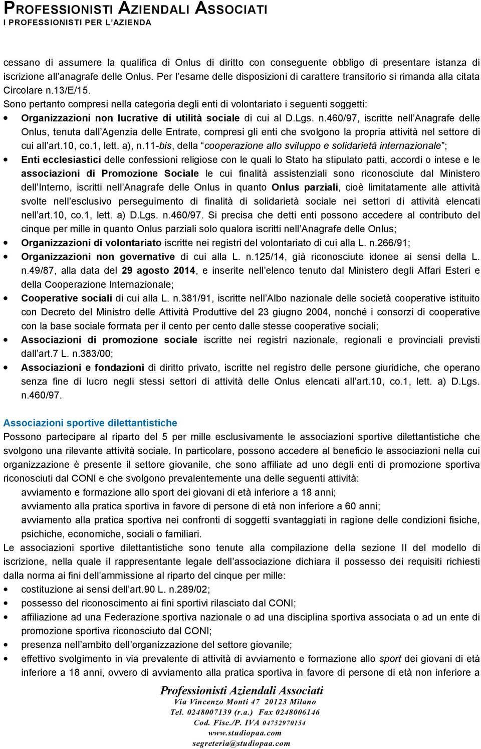 Sono pertanto compresi nella categoria degli enti di volontariato i seguenti soggetti: Organizzazioni non lucrative di utilità sociale di cui al D.Lgs. n.460/97, iscritte nell Anagrafe delle Onlus, tenuta dall Agenzia delle Entrate, compresi gli enti che svolgono la propria attività nel settore di cui all art.