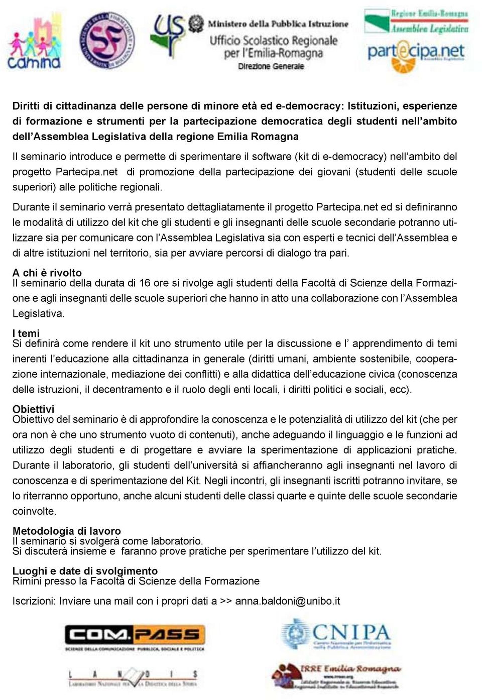 net dipromozionedelapartecipazionedeigiovani(studentidelescuole superiori)alepoliticheregionali. DuranteilseminarioveràpresentatodetagliatamenteilprogetoPartecipa.