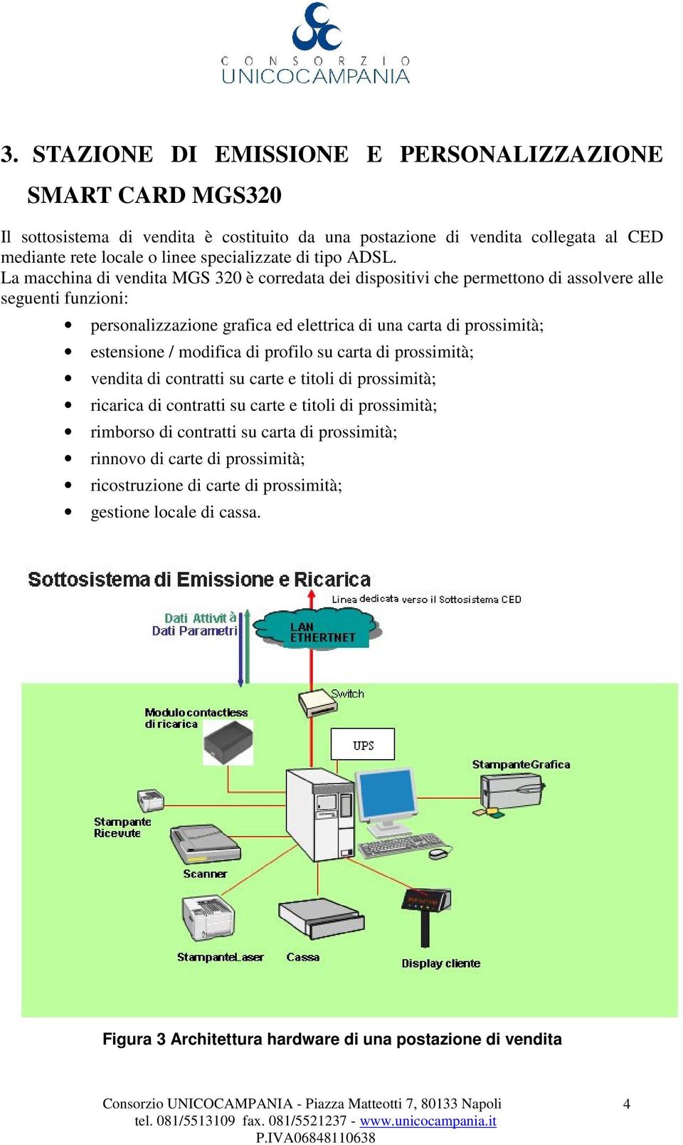 La macchina di vendita MGS 320 è corredata dei dispositivi che permettono di assolvere alle seguenti funzioni: personalizzazione grafica ed elettrica di una carta di prossimità; estensione