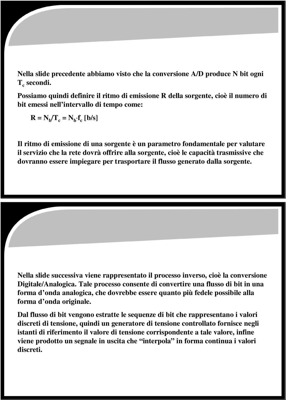 parametro fondamentale per valutare il servizio che la rete dovrà offrire alla sorgente, cioè le capacità trasmissive che dovranno essere impiegare per trasportare il flusso generato dalla sorgente.