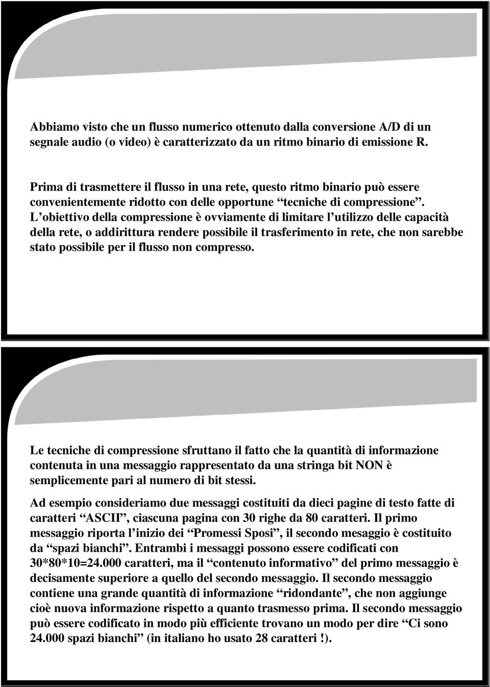 L obiettivo della compressione è ovviamente di limitare l utilizzo delle capacità della rete, o addirittura rendere possibile il trasferimento in rete, che non sarebbe stato possibile per il flusso