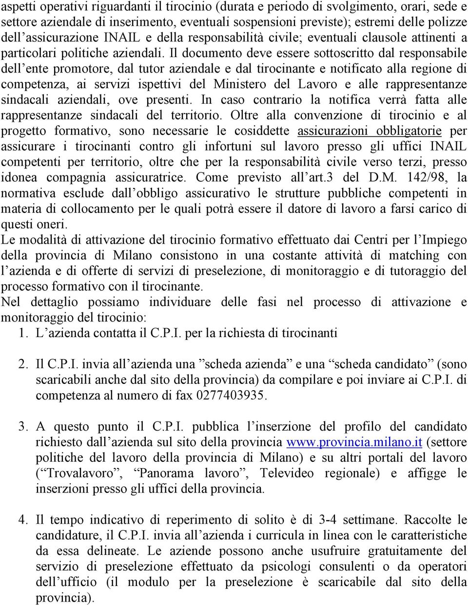 Il documento deve essere sottoscritto dal responsabile dell ente promotore, dal tutor aziendale e dal tirocinante e notificato alla regione di competenza, ai servizi ispettivi del Ministero del